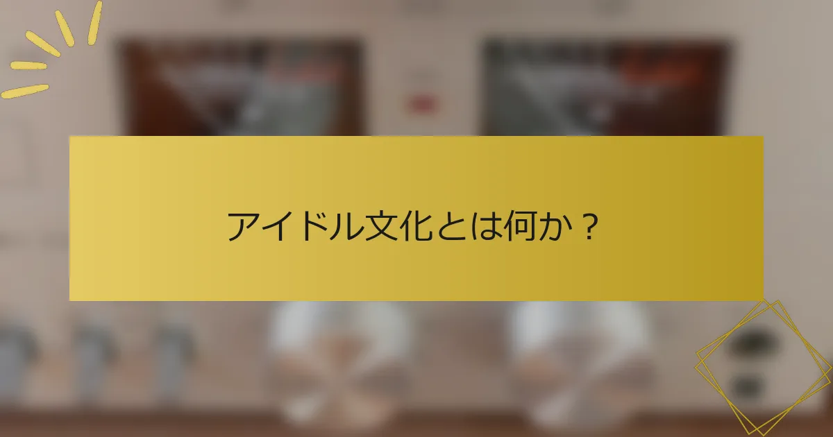 アイドル文化とは何か？