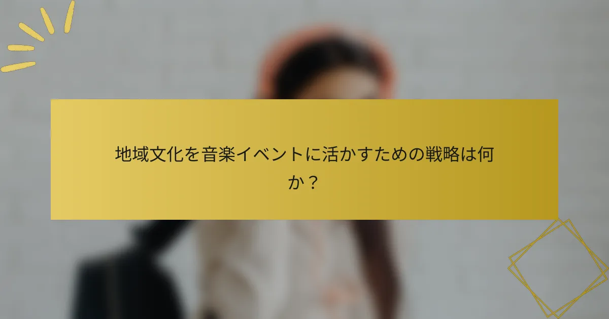 地域文化を音楽イベントに活かすための戦略は何か？