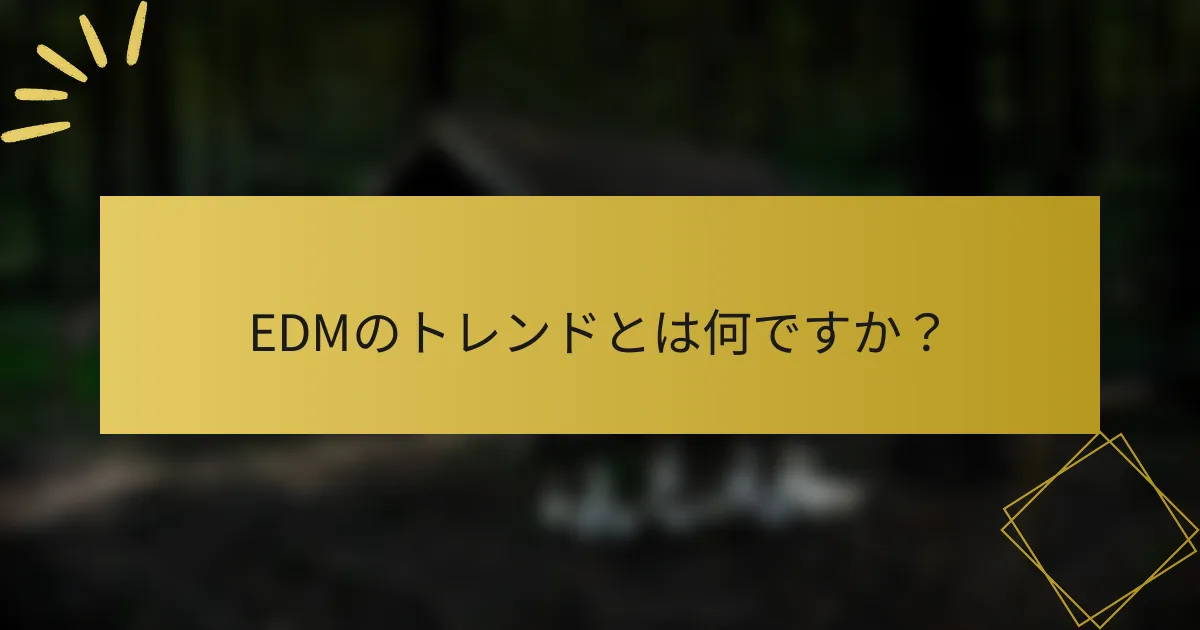EDMのトレンドとは何ですか？