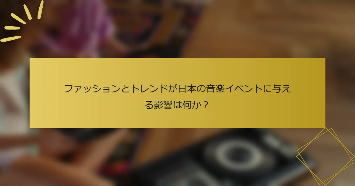 ファッションとトレンドが日本の音楽イベントに与える影響は何か？