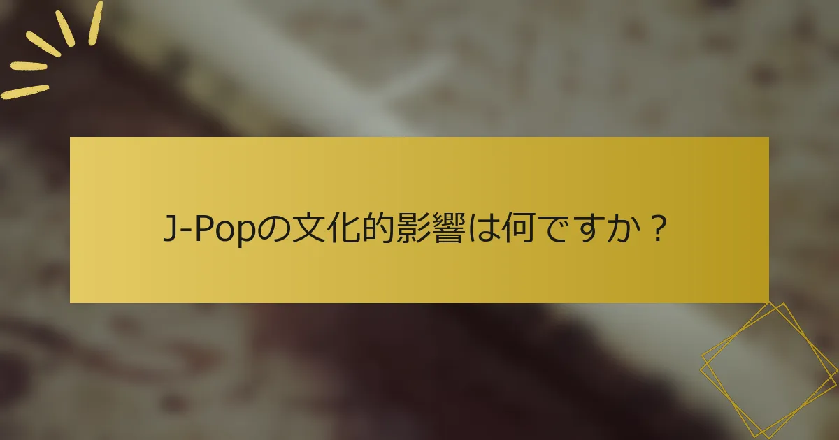 J-Popの文化的影響は何ですか？