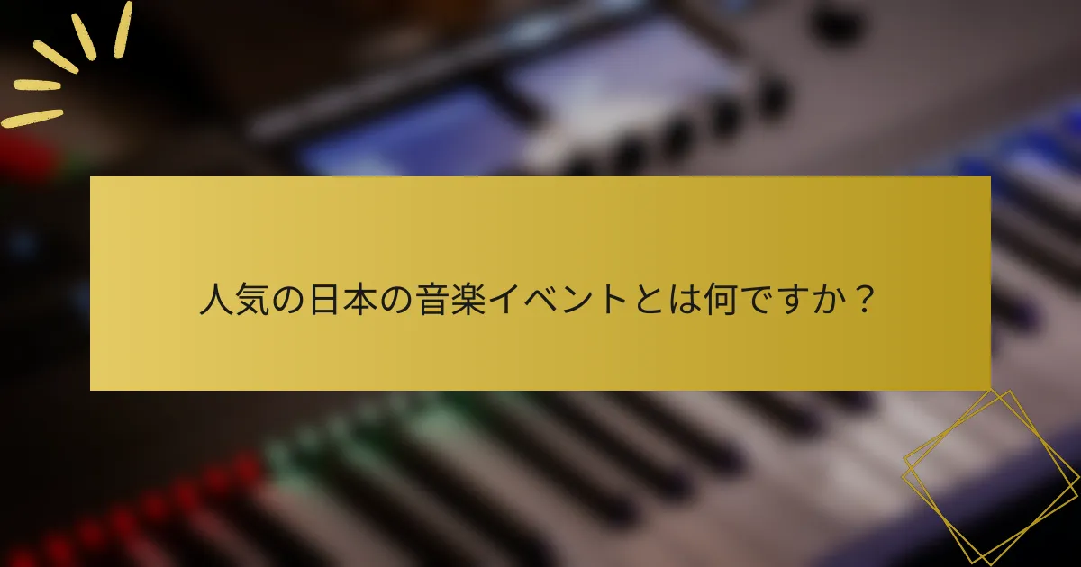 人気の日本の音楽イベントとは何ですか？