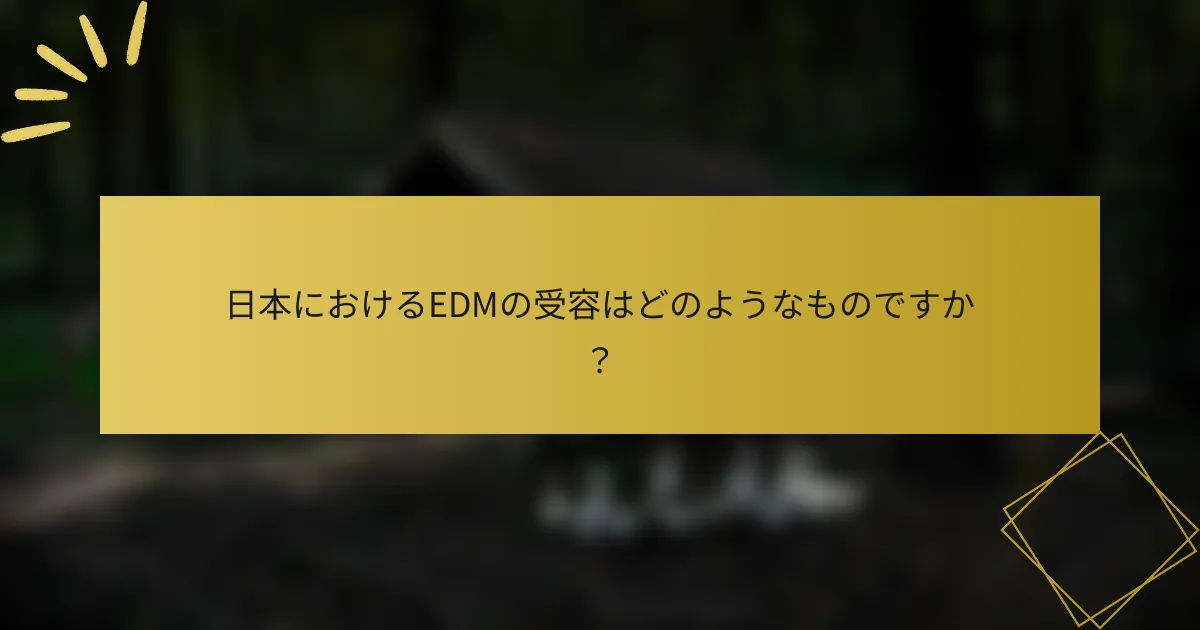 日本におけるEDMの受容はどのようなものですか？