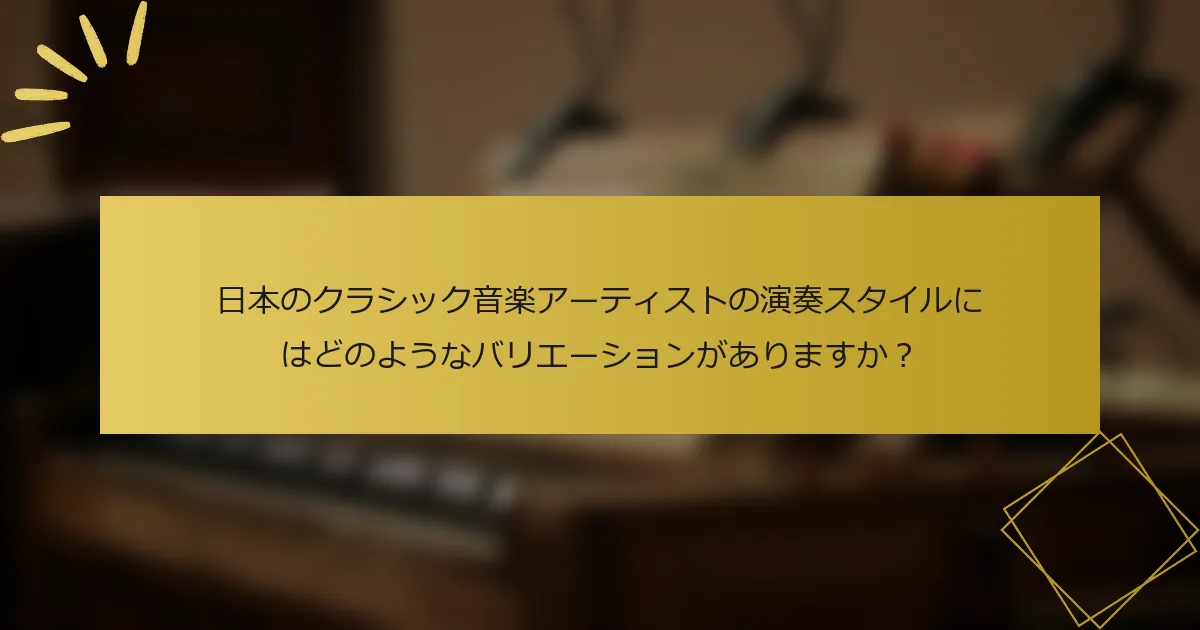 日本のクラシック音楽アーティストの演奏スタイルにはどのようなバリエーションがありますか？