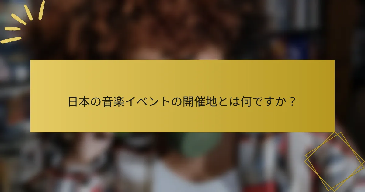 日本の音楽イベントの開催地とは何ですか？
