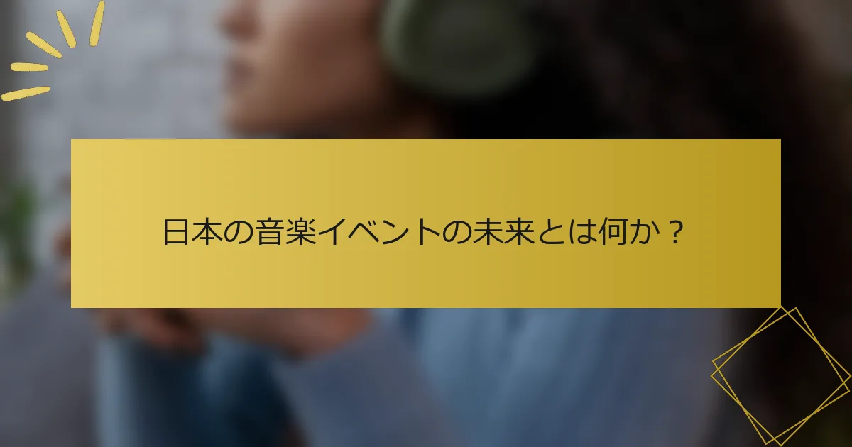 日本の音楽イベントの未来とは何か？