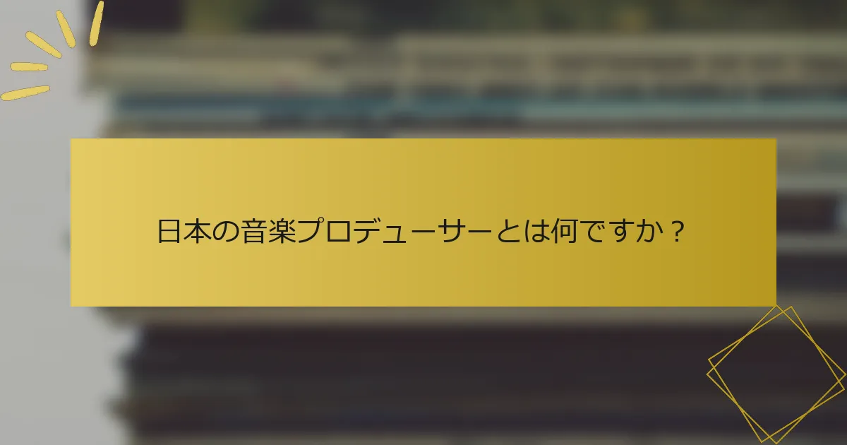 日本の音楽プロデューサーとは何ですか？