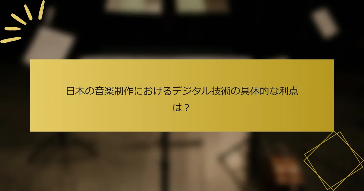 日本の音楽制作におけるデジタル技術の具体的な利点は？