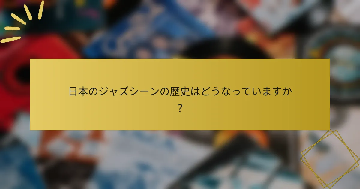 日本のジャズシーンの歴史はどうなっていますか？