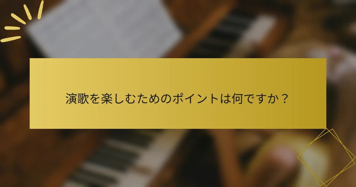 演歌を楽しむためのポイントは何ですか？