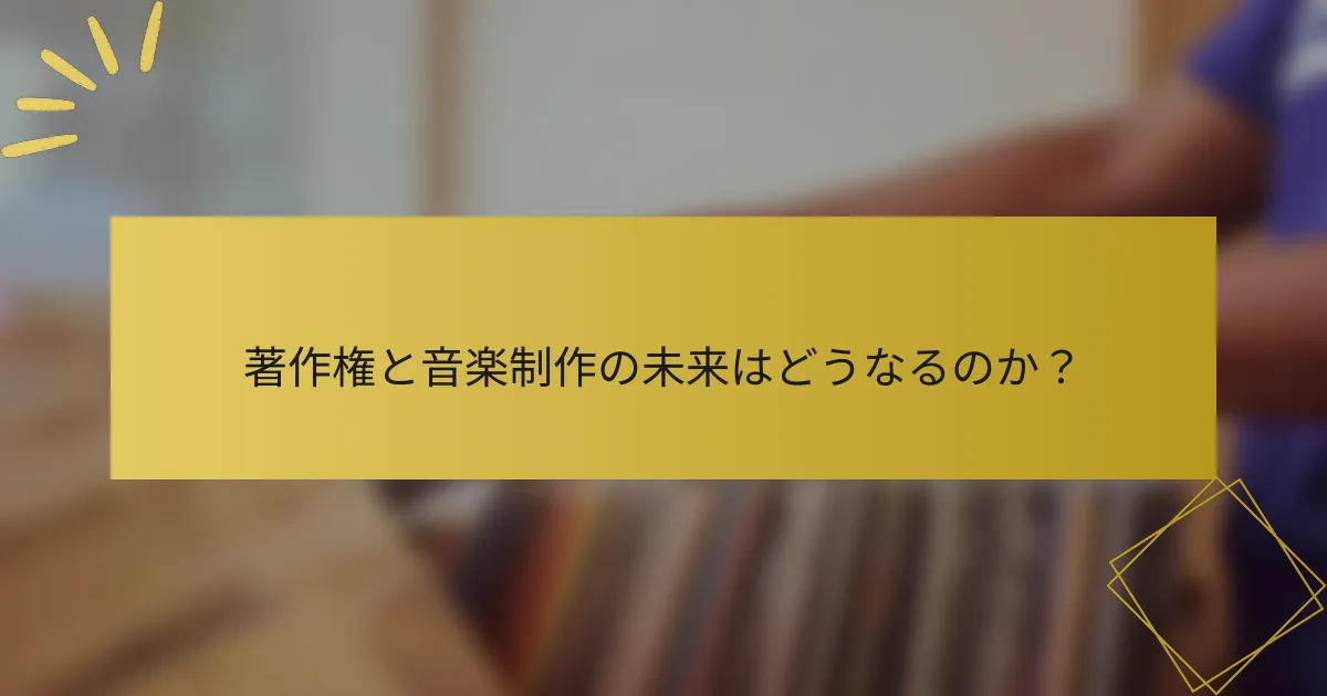 著作権と音楽制作の未来はどうなるのか？